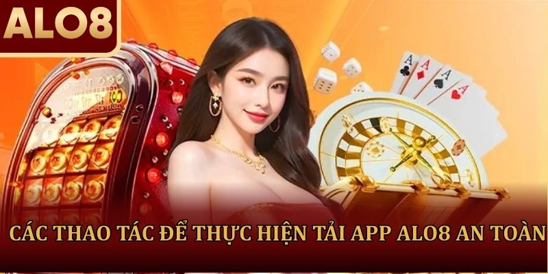 Các thao tác để thực hiện tải app ALO8 an toàn