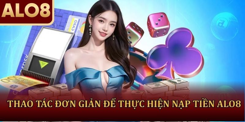 Thao tác đơn giản để thực hiện nạp tiền ALO8