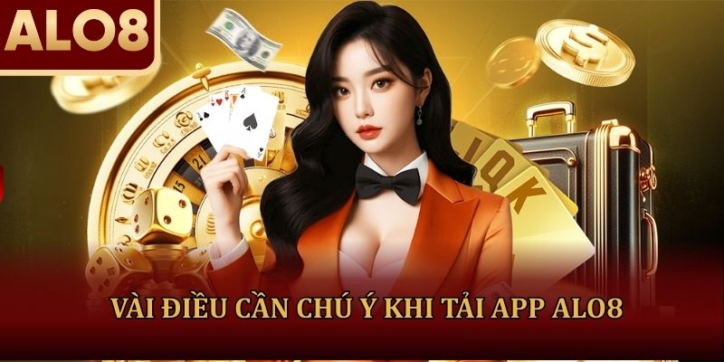 Vài điều cần chú ý trong quá trình thực hiện tải app ALO8